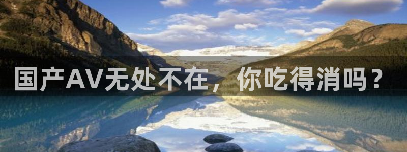 吃瓜喉咙痒怎么办：国产AV无处不在，你吃得消吗？