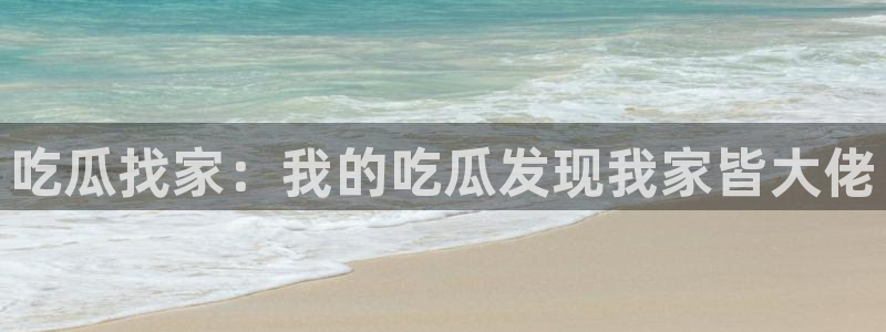 ccgg.ct今日吃瓜：吃瓜找家：我的吃瓜发现我家皆大佬